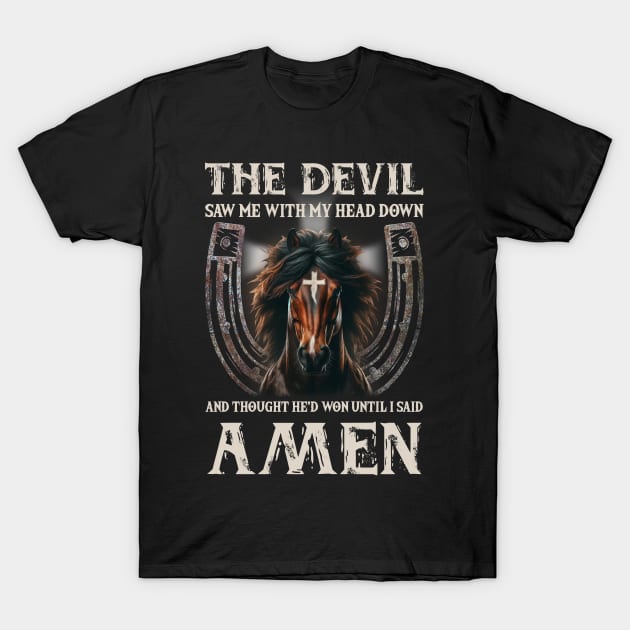 Horse The Devil Saw Me With My Head Down And Thought He'D Won Until I Said AMEN T-Shirt by Gadsengarland.Art